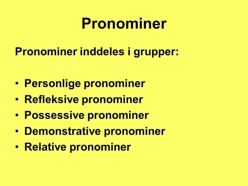 Pronominer Pronominer inddeles i grupper: Personlige pronominer