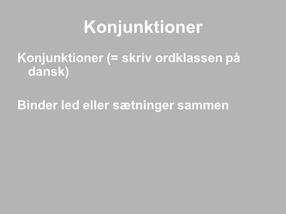 Konjunktioner Konjunktioner (= skriv ordklassen på dansk)