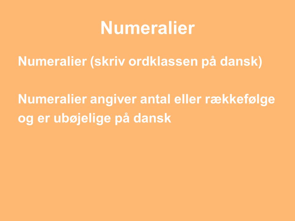 Numeralier Numeralier (skriv ordklassen på dansk)