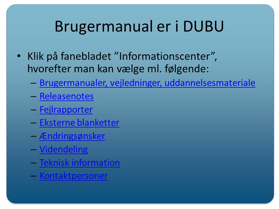 Brugermanual er i DUBU Klik på fanebladet Informationscenter , hvorefter man kan vælge ml. følgende: