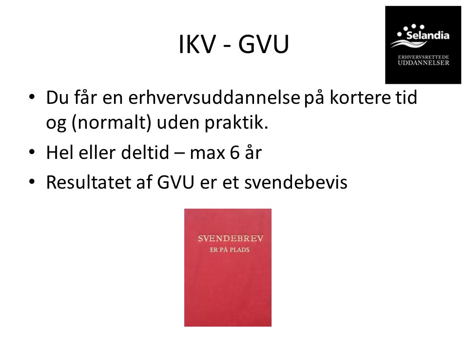 IKV - GVU Du får en erhvervsuddannelse på kortere tid og (normalt) uden praktik. Hel eller deltid – max 6 år.