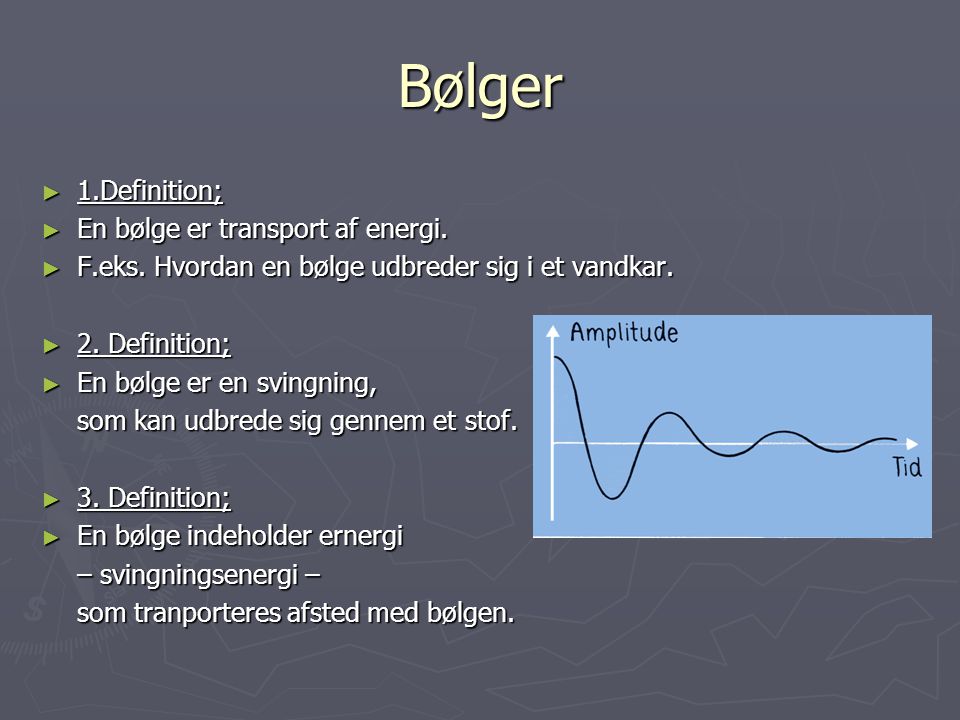 Bølger 1.Definition; En bølge er transport af energi.