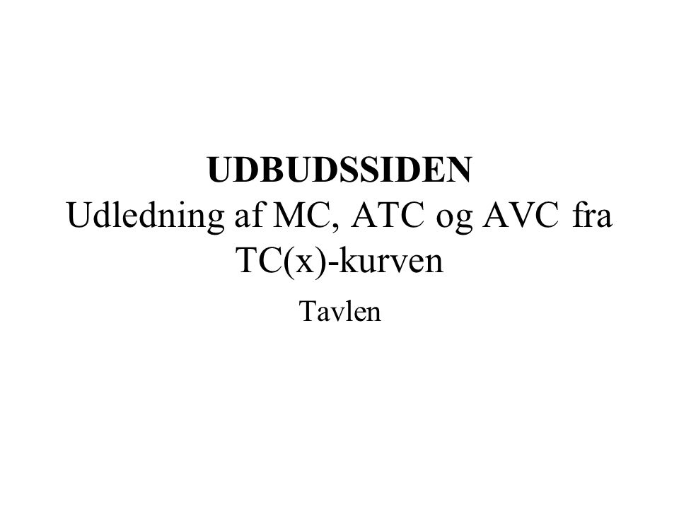 UDBUDSSIDEN Udledning af MC, ATC og AVC fra TC(x)-kurven