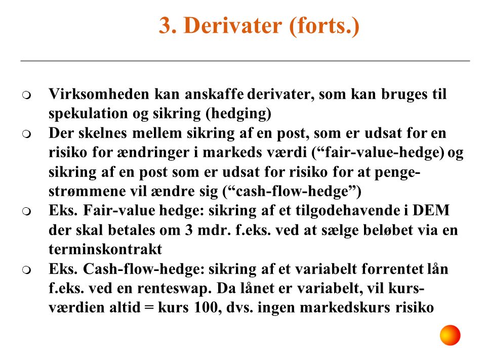 3. Derivater (forts.) Virksomheden kan anskaffe derivater, som kan bruges til spekulation og sikring (hedging)