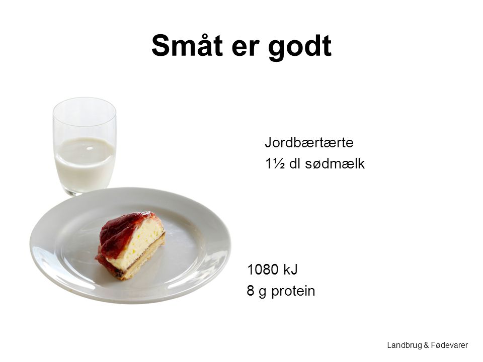 Småt er godt Jordbærtærte 1½ dl sødmælk 1080 kJ 8 g protein