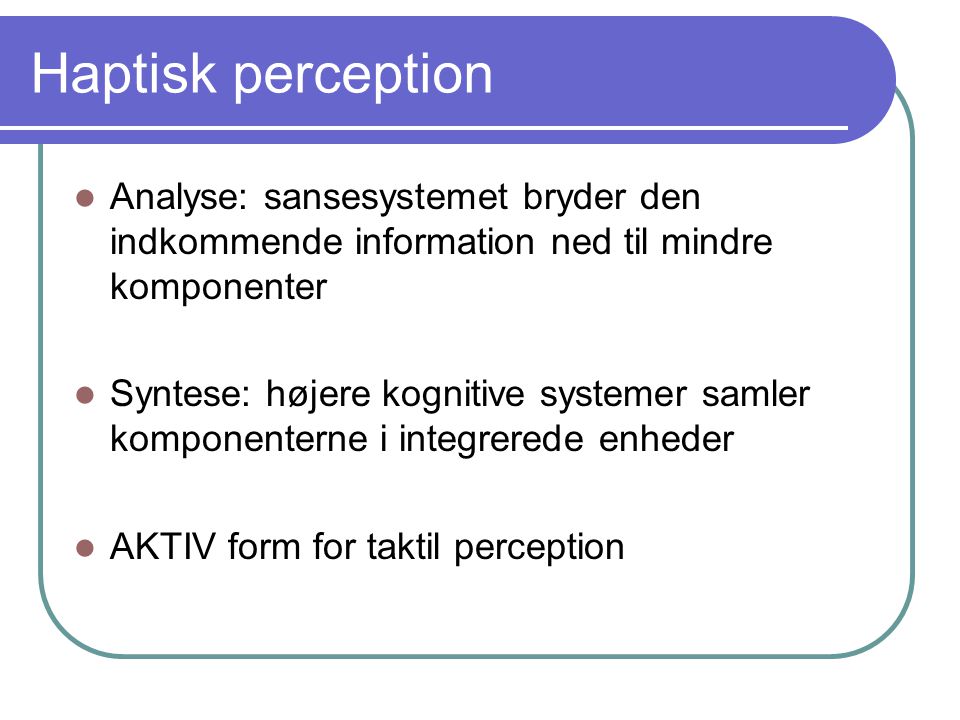 Haptisk perception Analyse: sansesystemet bryder den indkommende information ned til mindre komponenter.
