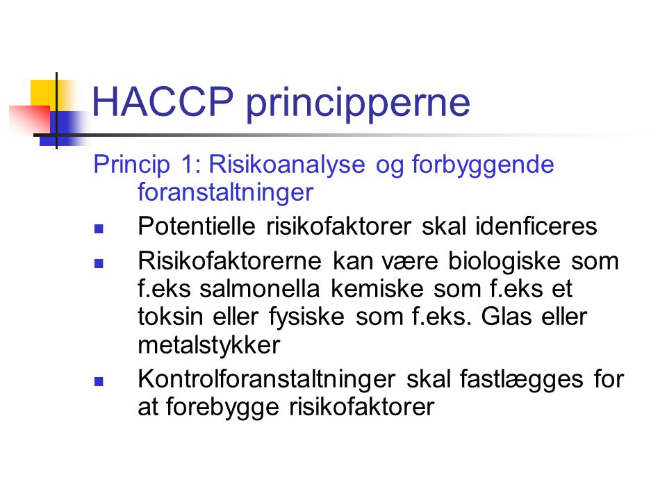 HACCP principperne Princip 1: Risikoanalyse og forbyggende foranstaltninger. Potentielle risikofaktorer skal idenficeres.