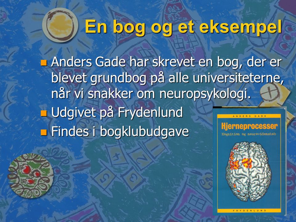 En bog og et eksempel Anders Gade har skrevet en bog, der er blevet grundbog på alle universiteterne, når vi snakker om neuropsykologi.
