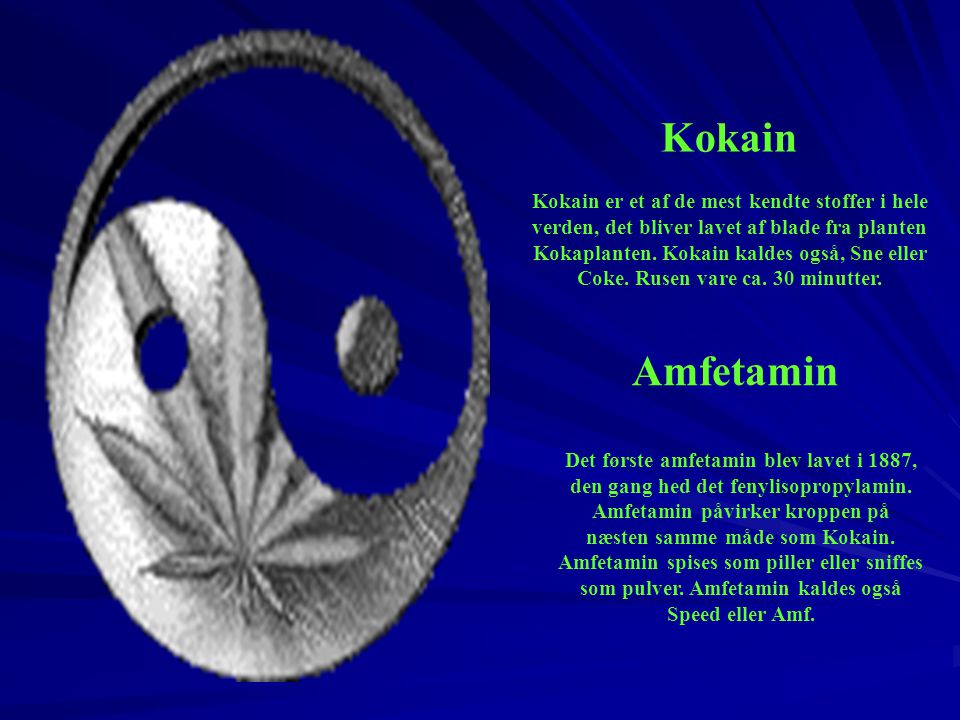 Kokain Kokain er et af de mest kendte stoffer i hele verden, det bliver lavet af blade fra planten.