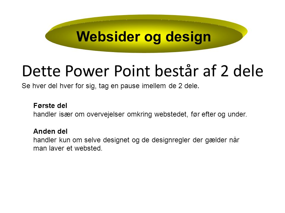 Websider og design Dette Power Point består af 2 dele Se hver del hver for sig, tag en pause imellem de 2 dele.