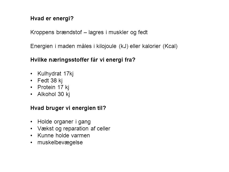 Hvad er energi Kroppens brændstof – lagres i muskler og fedt. Energien i maden måles i kilojoule (kJ) eller kalorier (Kcal)