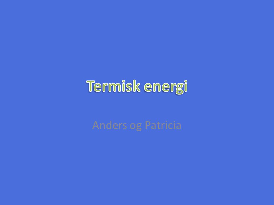 Termisk energi Anders og Patricia