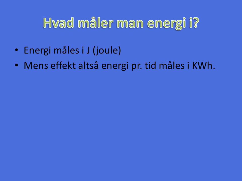 Hvad måler man energi i Energi måles i J (joule)