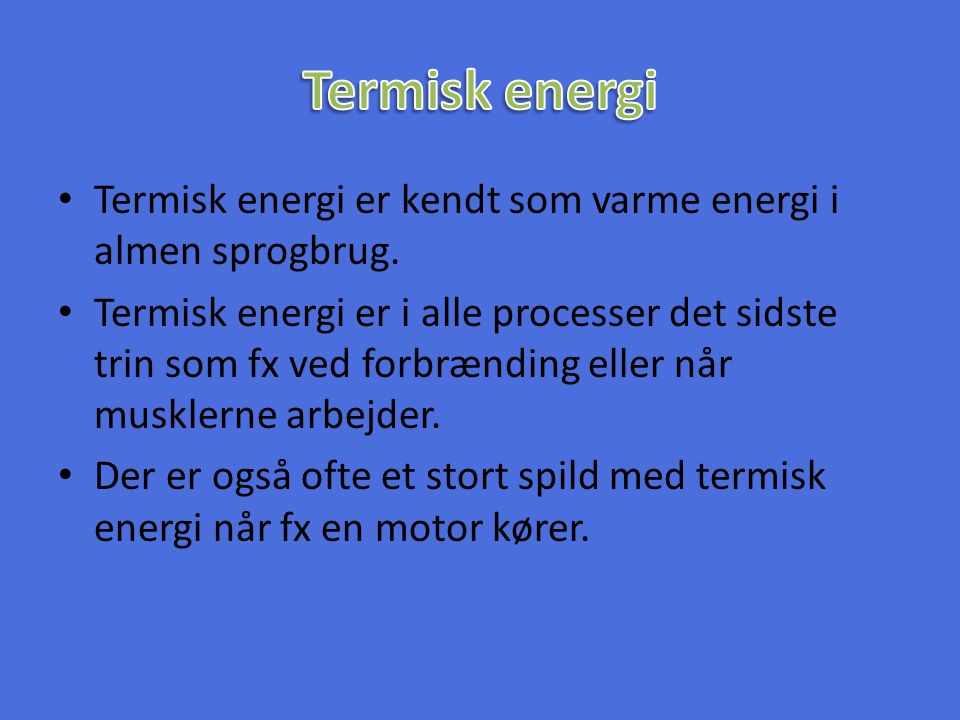 Termisk energi Termisk energi er kendt som varme energi i almen sprogbrug.