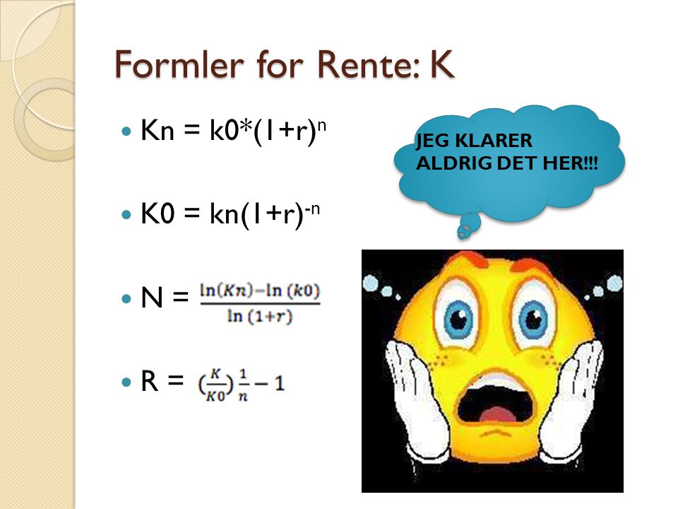 Formler for Rente: K Kn = k0*(1+r)n K0 = kn(1+r)-n N = R =