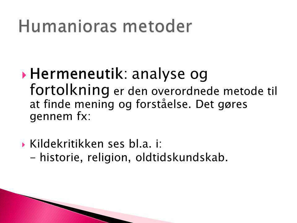 Humanioras metoder Hermeneutik: analyse og fortolkning er den overordnede metode til at finde mening og forståelse. Det gøres gennem fx: