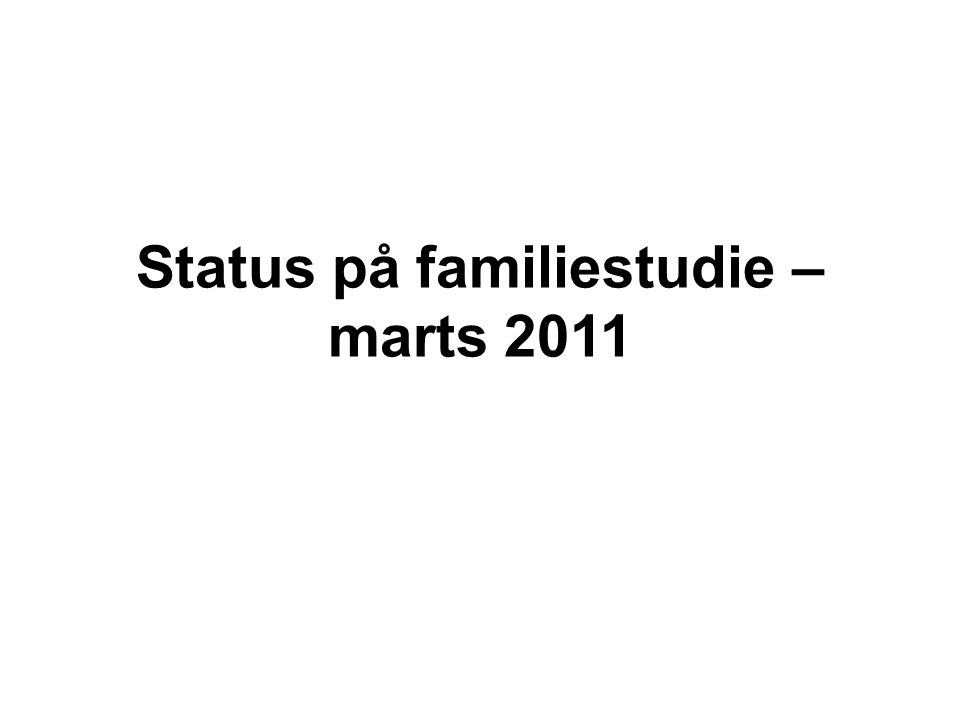 Status på familiestudie – marts 2011