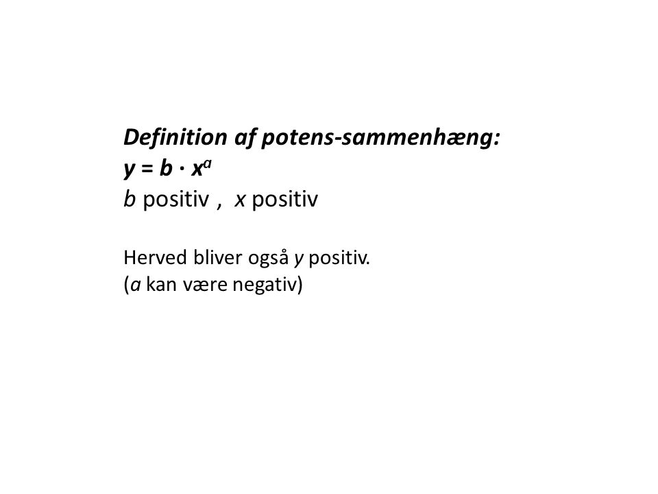 Definition af potens-sammenhæng: y = b ∙ xa b positiv , x positiv
