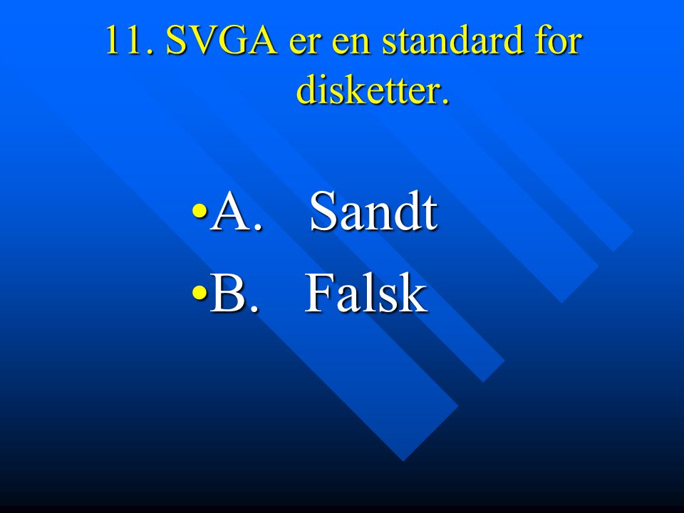 11. SVGA er en standard for disketter.