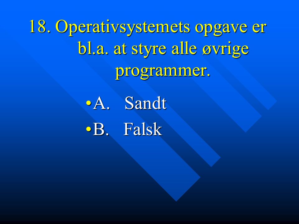 18. Operativsystemets opgave er bl.a. at styre alle øvrige programmer.