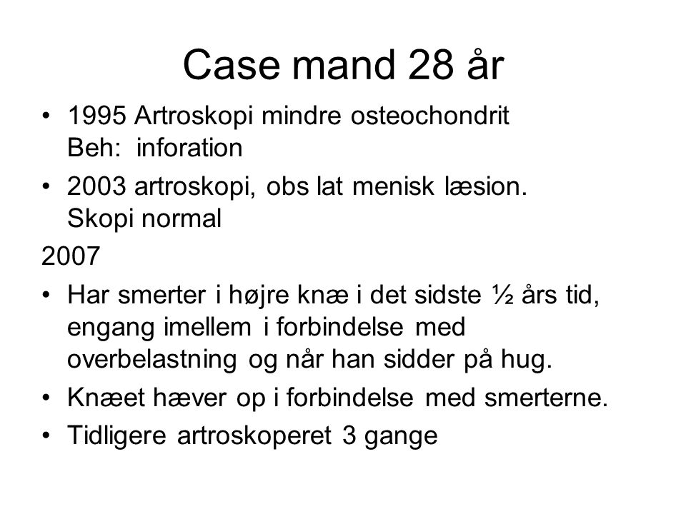 Case mand 28 år 1995 Artroskopi mindre osteochondrit Beh: inforation