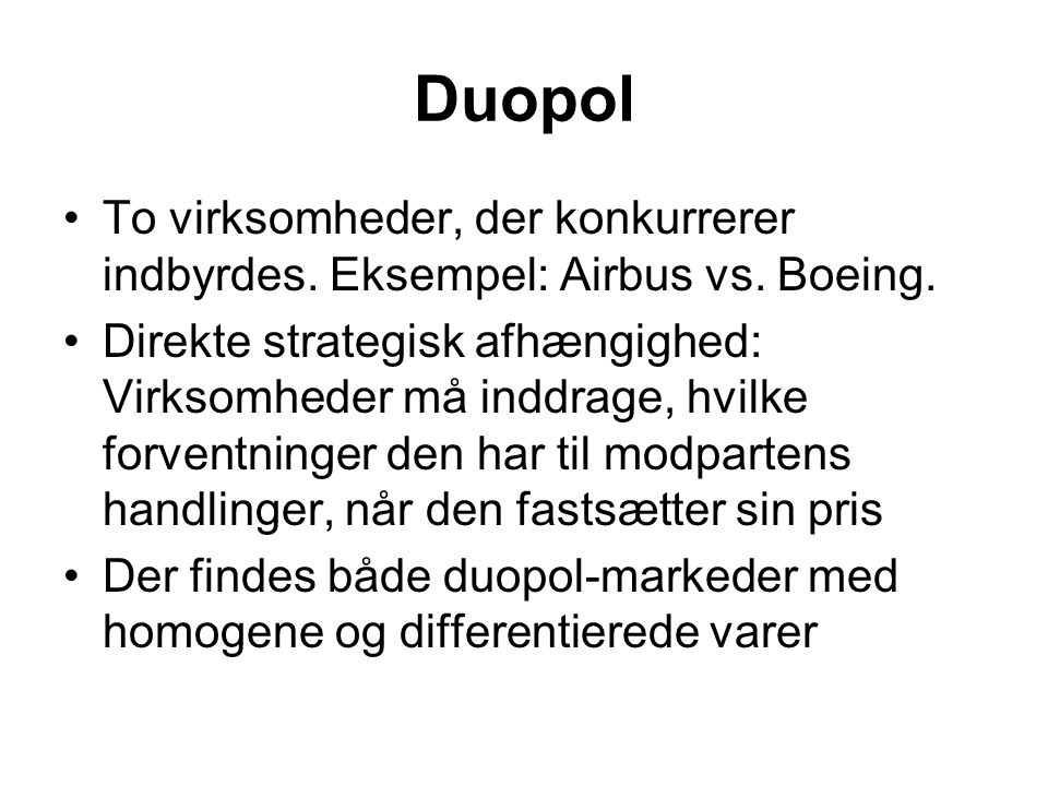 Duopol To virksomheder, der konkurrerer indbyrdes. Eksempel: Airbus vs. Boeing.
