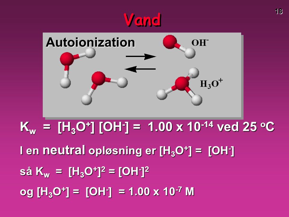 Vand Autoionization Kw = [H3O+] [OH-] = 1.00 x ved 25 oC