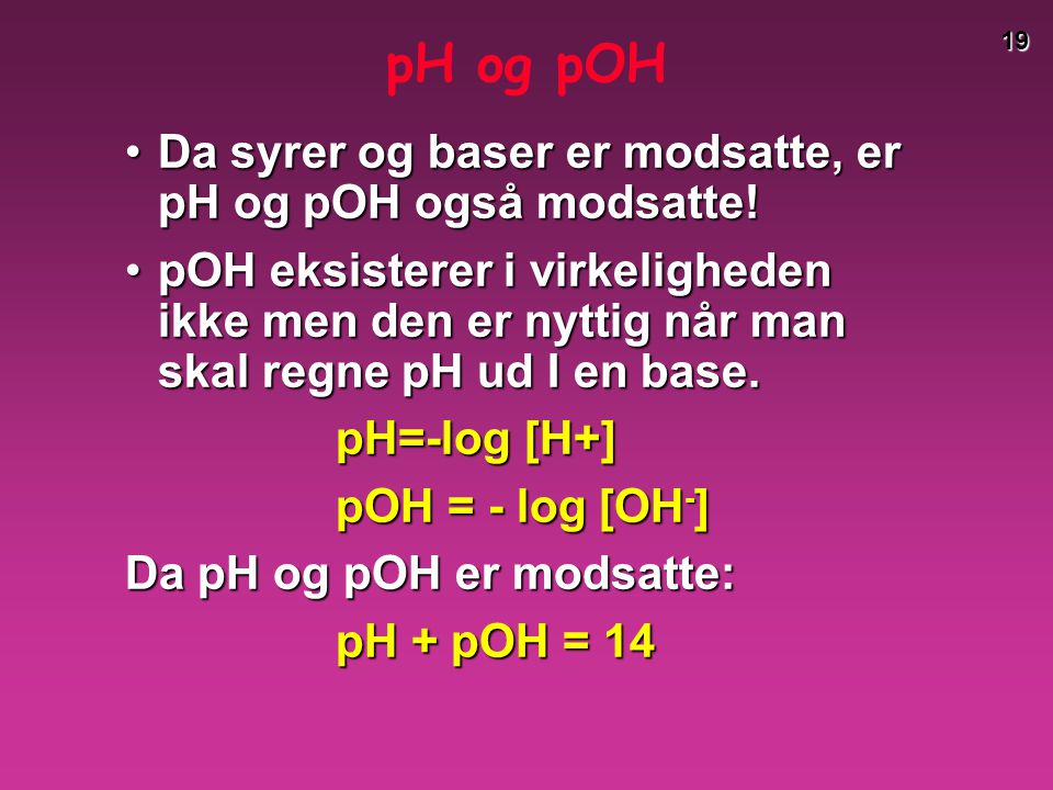 pH og pOH Da syrer og baser er modsatte, er pH og pOH også modsatte!