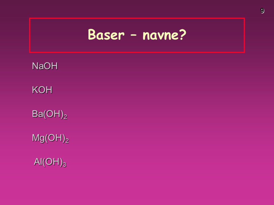 Baser – navne NaOH KOH Ba(OH)2 Mg(OH)2 Al(OH)3