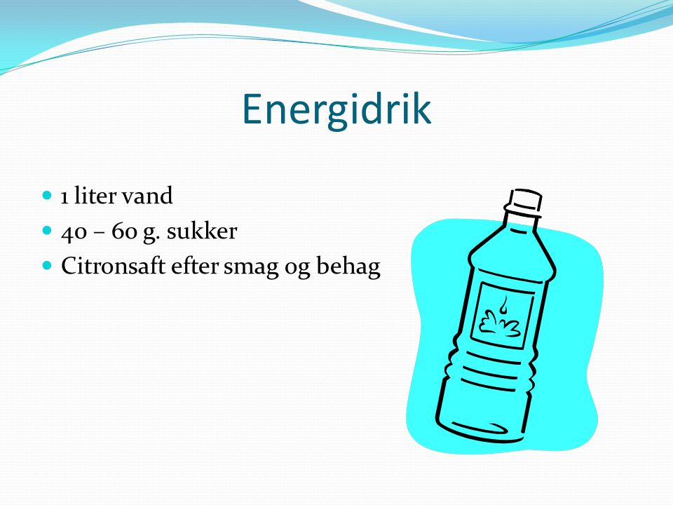 Energidrik 1 liter vand 40 – 60 g. sukker