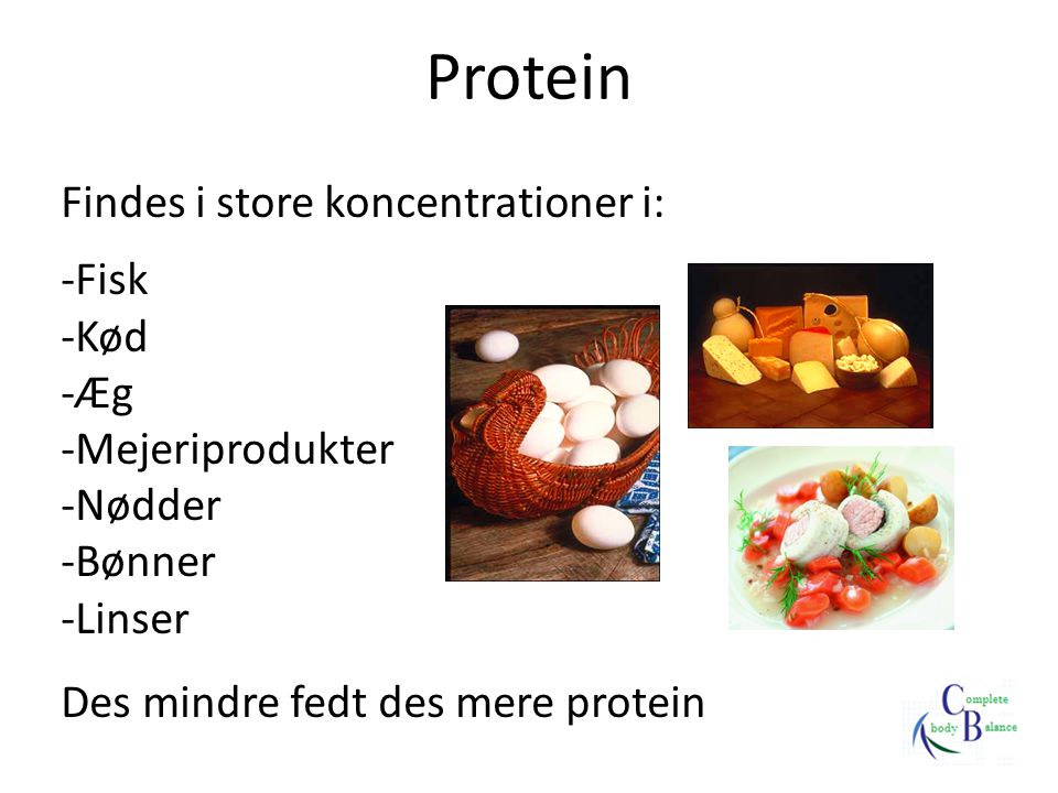 Protein Findes i store koncentrationer i: Fisk Kød Æg Mejeriprodukter