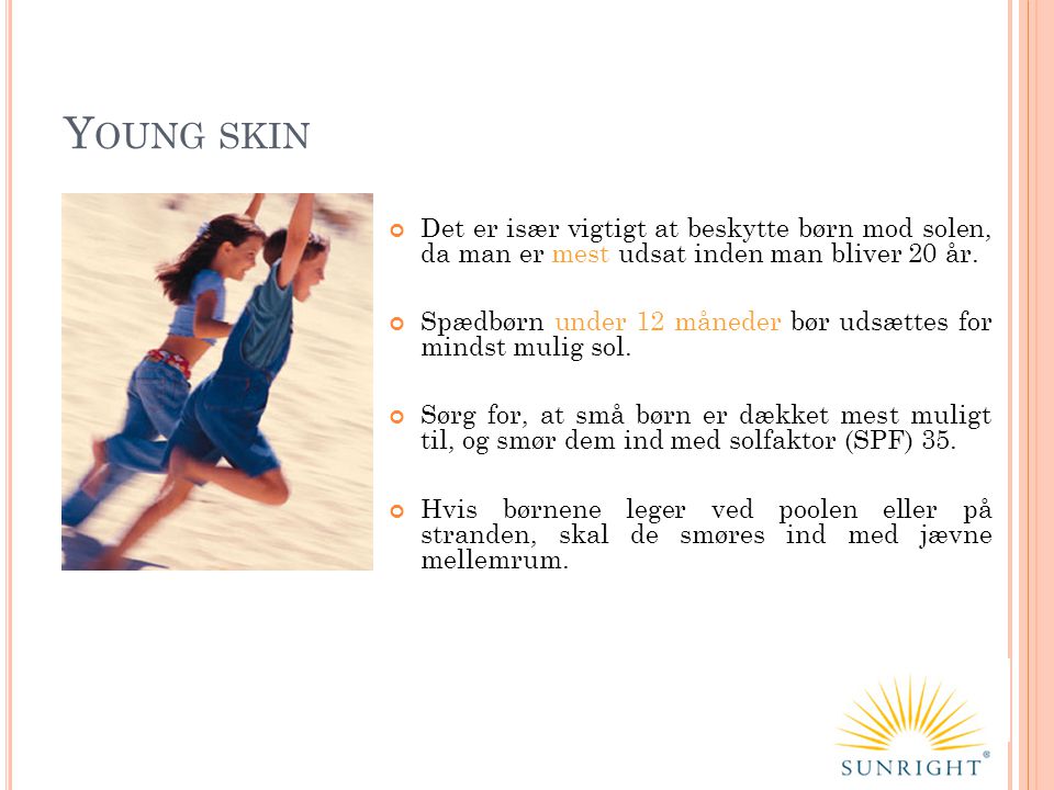Young skin Det er især vigtigt at beskytte børn mod solen, da man er mest udsat inden man bliver 20 år.