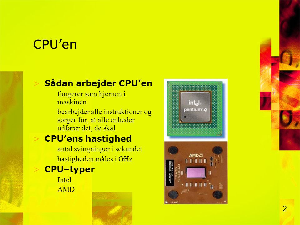 CPU’en Sådan arbejder CPU’en CPU’ens hastighed CPU–typer