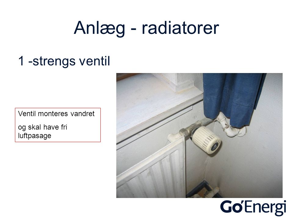 Anlæg - radiatorer 1 -strengs ventil Ventil monteres vandret