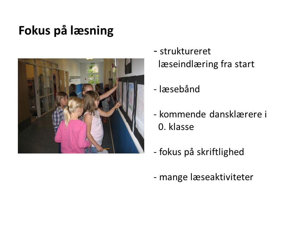 - struktureret læseindlæring fra start - læsebånd - kommende dansklærere i 0. klasse - fokus på skriftlighed - mange læseaktiviteter
