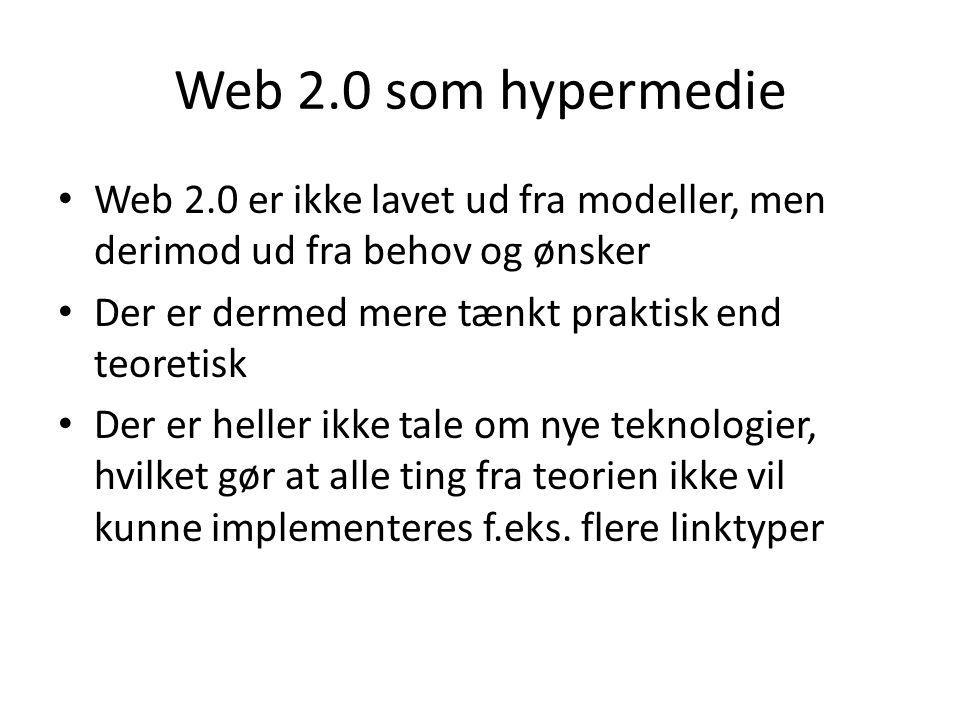 Web 2.0 som hypermedie Web 2.0 er ikke lavet ud fra modeller, men derimod ud fra behov og ønsker. Der er dermed mere tænkt praktisk end teoretisk.