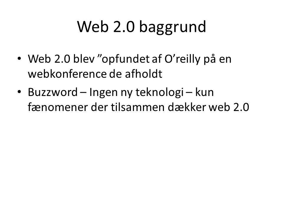 Web 2.0 baggrund Web 2.0 blev opfundet af O’reilly på en webkonference de afholdt.