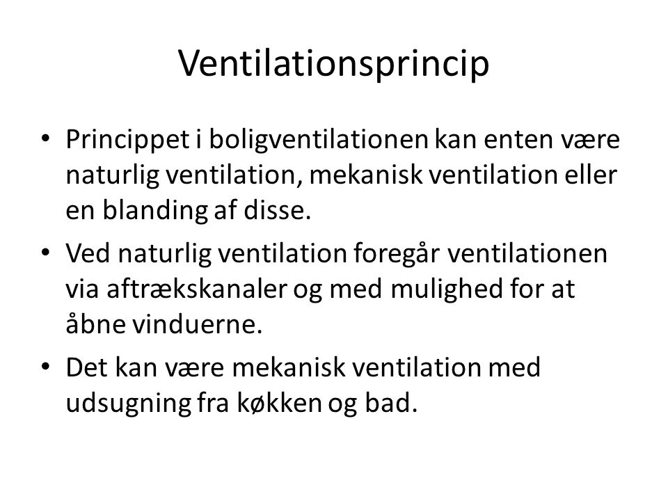 Ventilationsprincip Princippet i boligventilationen kan enten være naturlig ventilation, mekanisk ventilation eller en blanding af disse.