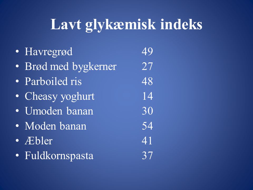 Lavt glykæmisk indeks Havregrød 49 Brød med bygkerner 27