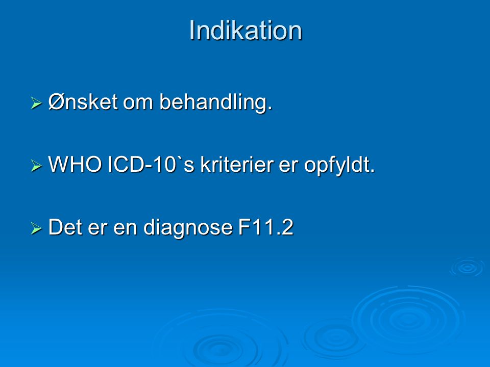 Indikation Ønsket om behandling. WHO ICD-10`s kriterier er opfyldt.