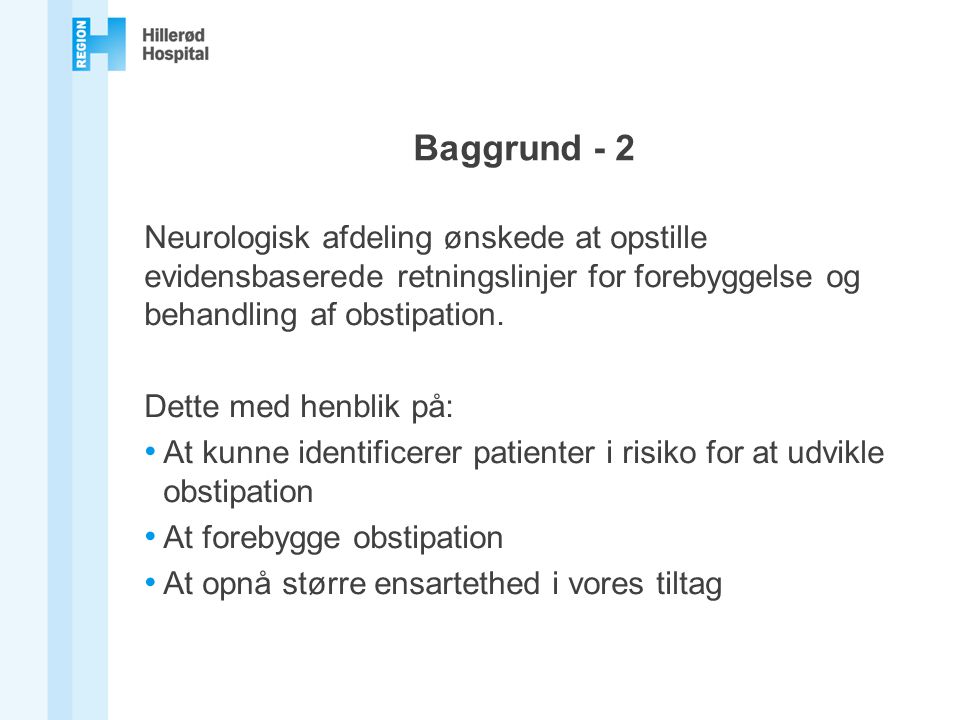 Baggrund - 2 Neurologisk afdeling ønskede at opstille evidensbaserede retningslinjer for forebyggelse og behandling af obstipation.