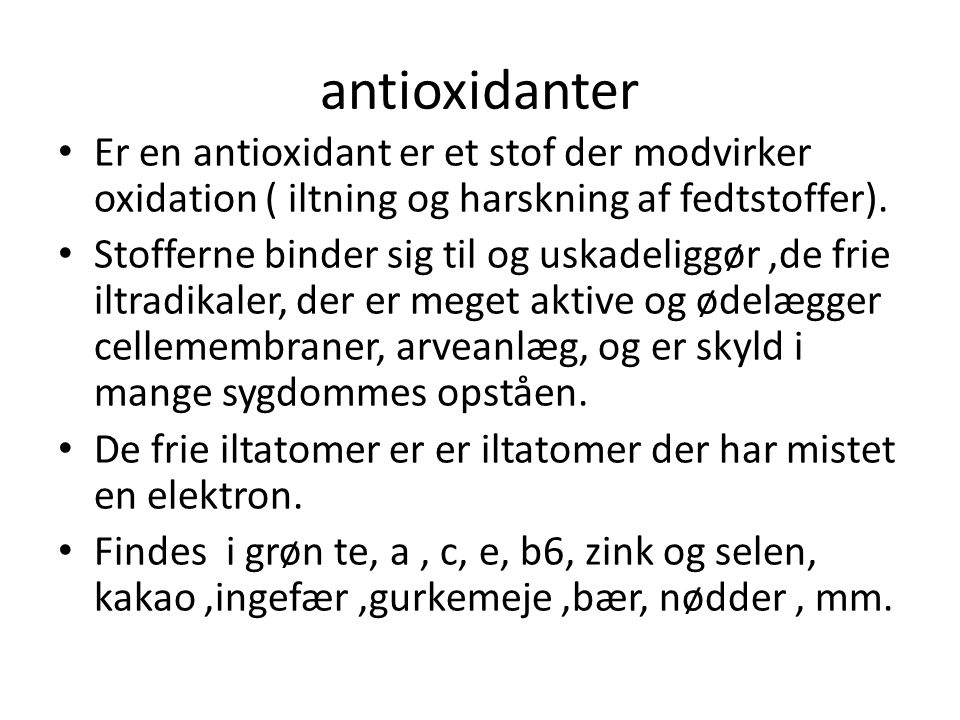 antioxidanter Er en antioxidant er et stof der modvirker oxidation ( iltning og harskning af fedtstoffer).