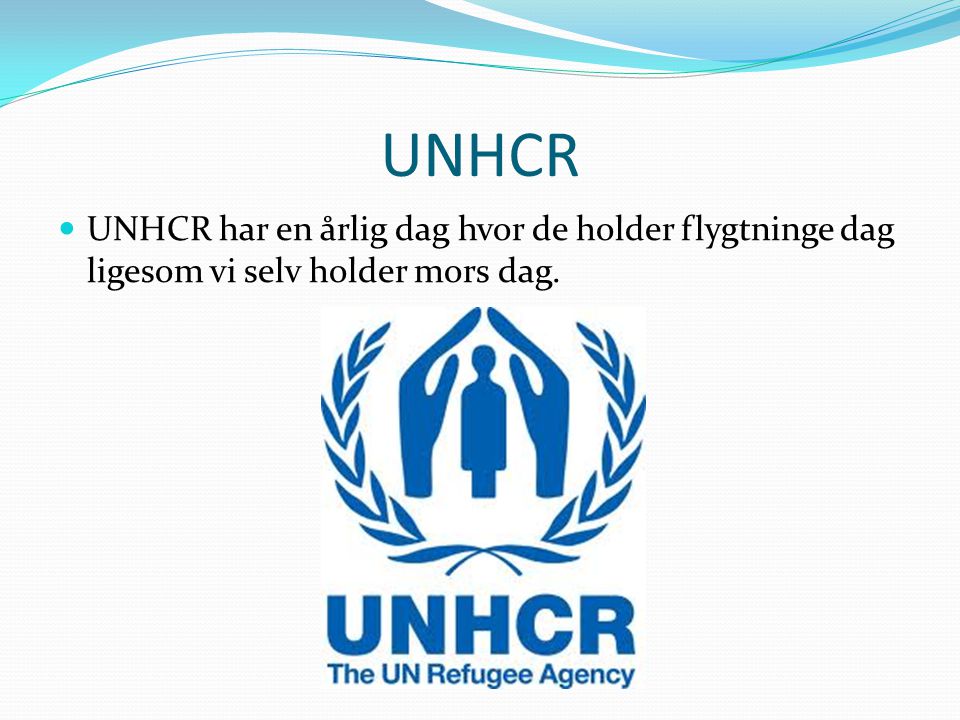 UNHCR UNHCR har en årlig dag hvor de holder flygtninge dag ligesom vi selv holder mors dag.