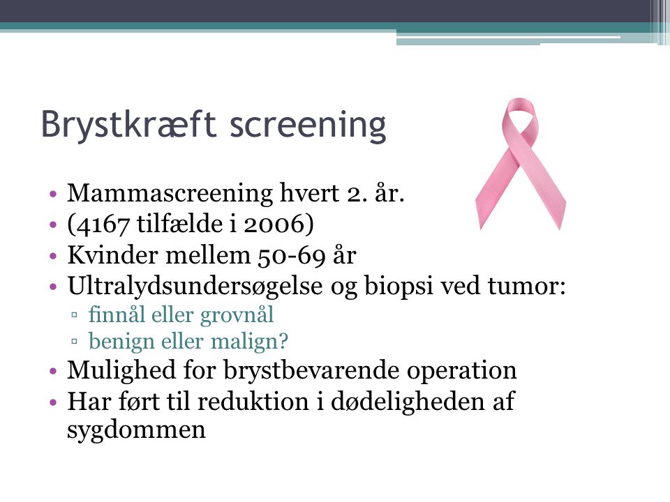 Brystkræft screening Mammascreening hvert 2. år.