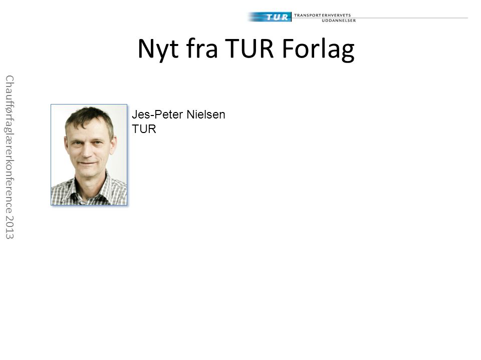 Nyt fra TUR Forlag Jes-Peter Nielsen Chaufførfaglærerkonference 2013