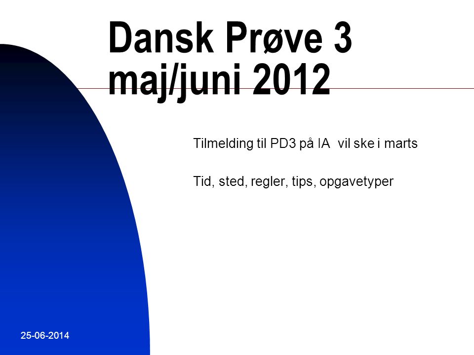 Dansk Prøve 3 maj/juni 2012 Tilmelding til PD3 på IA vil ske i marts
