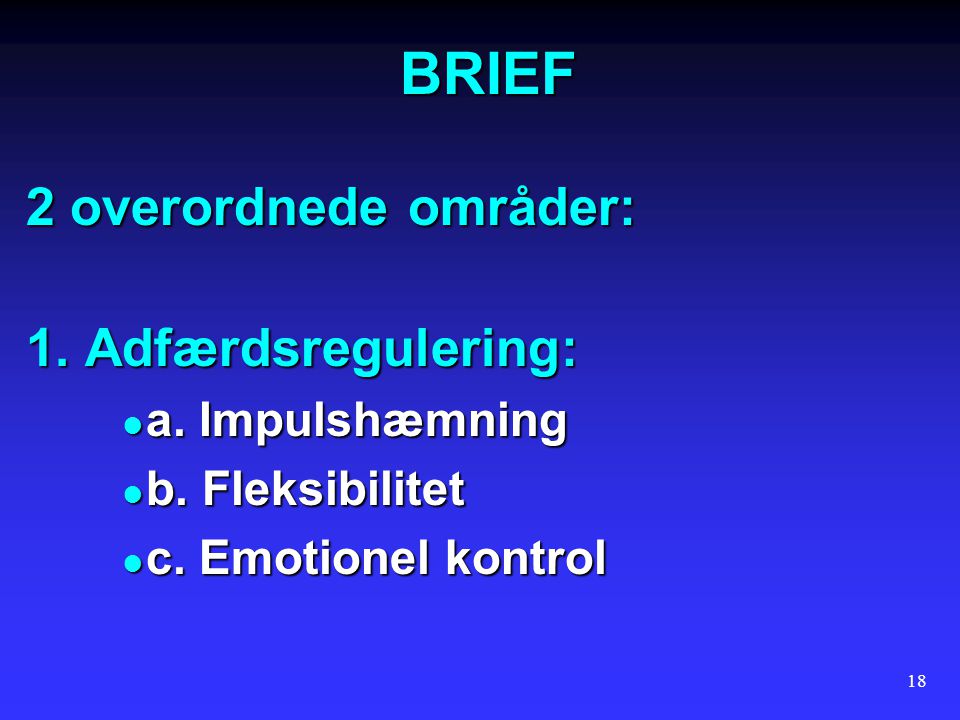 BRIEF 2 overordnede områder: 1. Adfærdsregulering: a. Impulshæmning