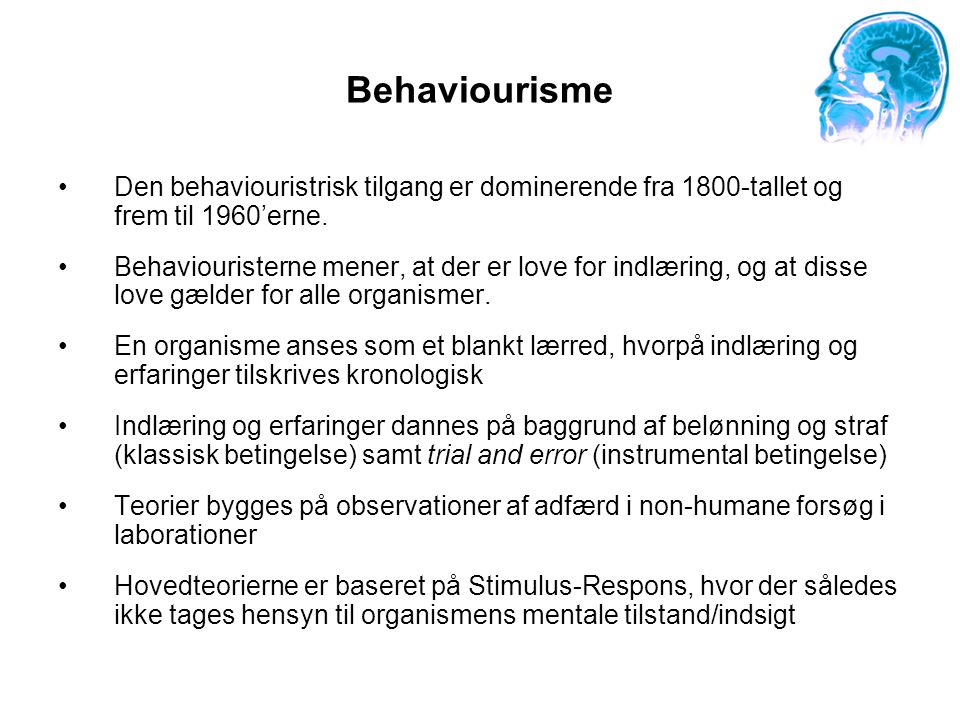 Behaviourisme Den behaviouristrisk tilgang er dominerende fra 1800-tallet og frem til 1960’erne.