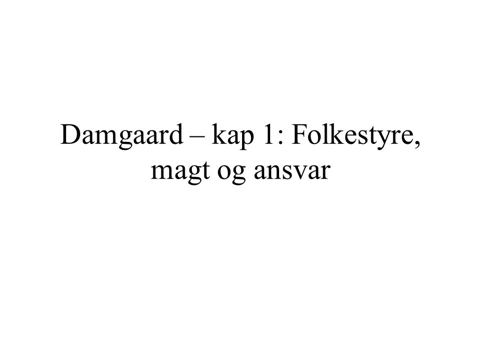 Damgaard – kap 1: Folkestyre, magt og ansvar