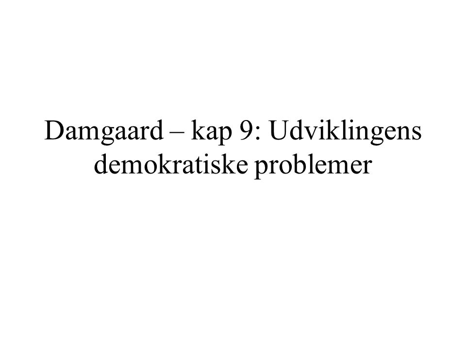 Damgaard – kap 9: Udviklingens demokratiske problemer